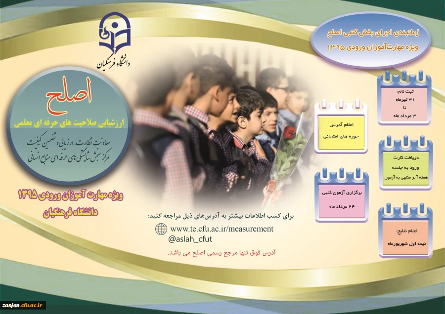 نظارت، ارزیابی و تضمین کیفیت دانشگاه فرهنگیان اعلام کرد:
آخرین مهلت ثبت نام مهارت آموزان ورودی 95 در آزمون اصلح؛ شنبه 6 مردادماه 2