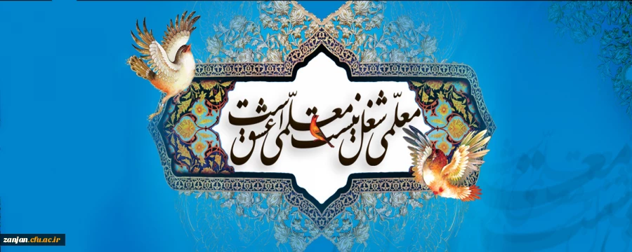  " معلم متحول کننده‏ جان لایعلم انسان ها به روان عالم است". مقام معظم رهبری(مدّظله العالی)
 2